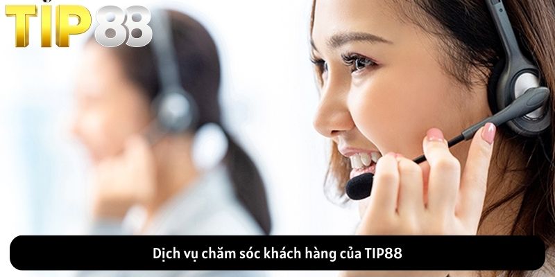Dịch vụ chăm sóc khách hàng của TIP88