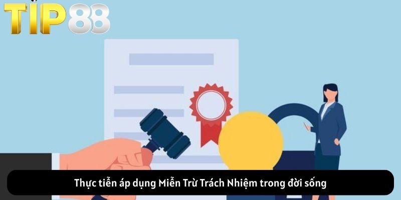 Thực tiễn áp dụng Miễn Trừ Trách Nhiệm trong đời sống